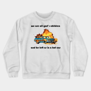 we are all god's children and he left us in a hot car (black text) Crewneck Sweatshirt